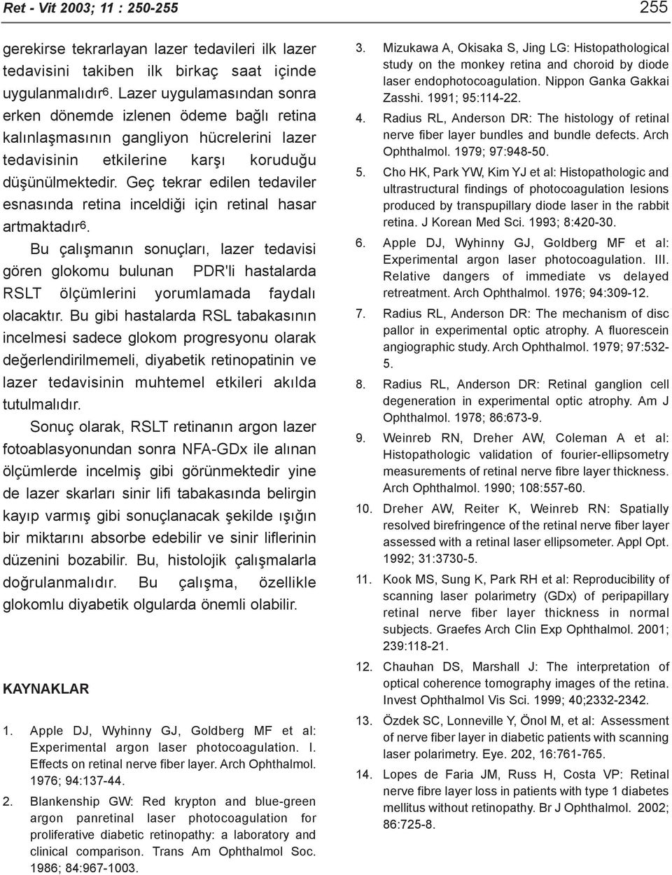 Geç tekrar edilen tedaviler esnasýnda retina inceldiði için retinal hasar artmaktadýr6.