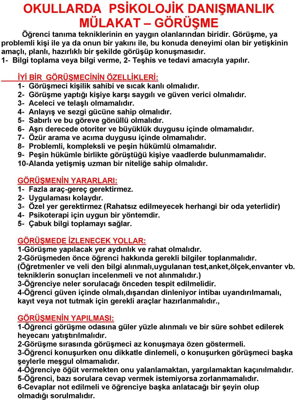 1- Bilgi toplama veya bilgi verme, 2- Teşhis ve tedavi amacıyla yapılır. İYİ BİR GÖRÜŞMECİNİN ÖZELLİKLERİ: 1- Görüşmeci kişilik sahibi ve sıcak kanlı olmalıdır.