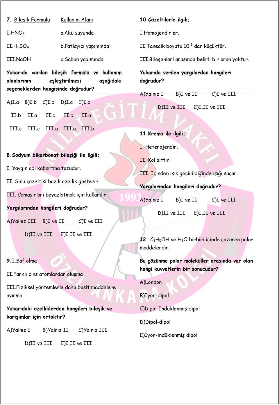 Sodyum bikarbonat bileşiği ile ilgili; I. Yaygın adı kabartma tozudur. II. Sulu çözeltisi bazik özellik gösterir. III. Çamaşırları beyazlatmak için kullanılır.