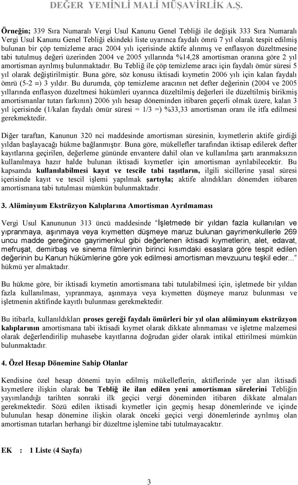 bulunmaktadır. Bu Tebliğ ile çöp temizleme aracı için faydalı ömür süresi 5 yıl olarak değiştirilmiştir. Buna göre, söz konusu iktisadi kıymetin 2006 yılı için kalan faydalı ömrü (5-2 =) 3 yıldır.