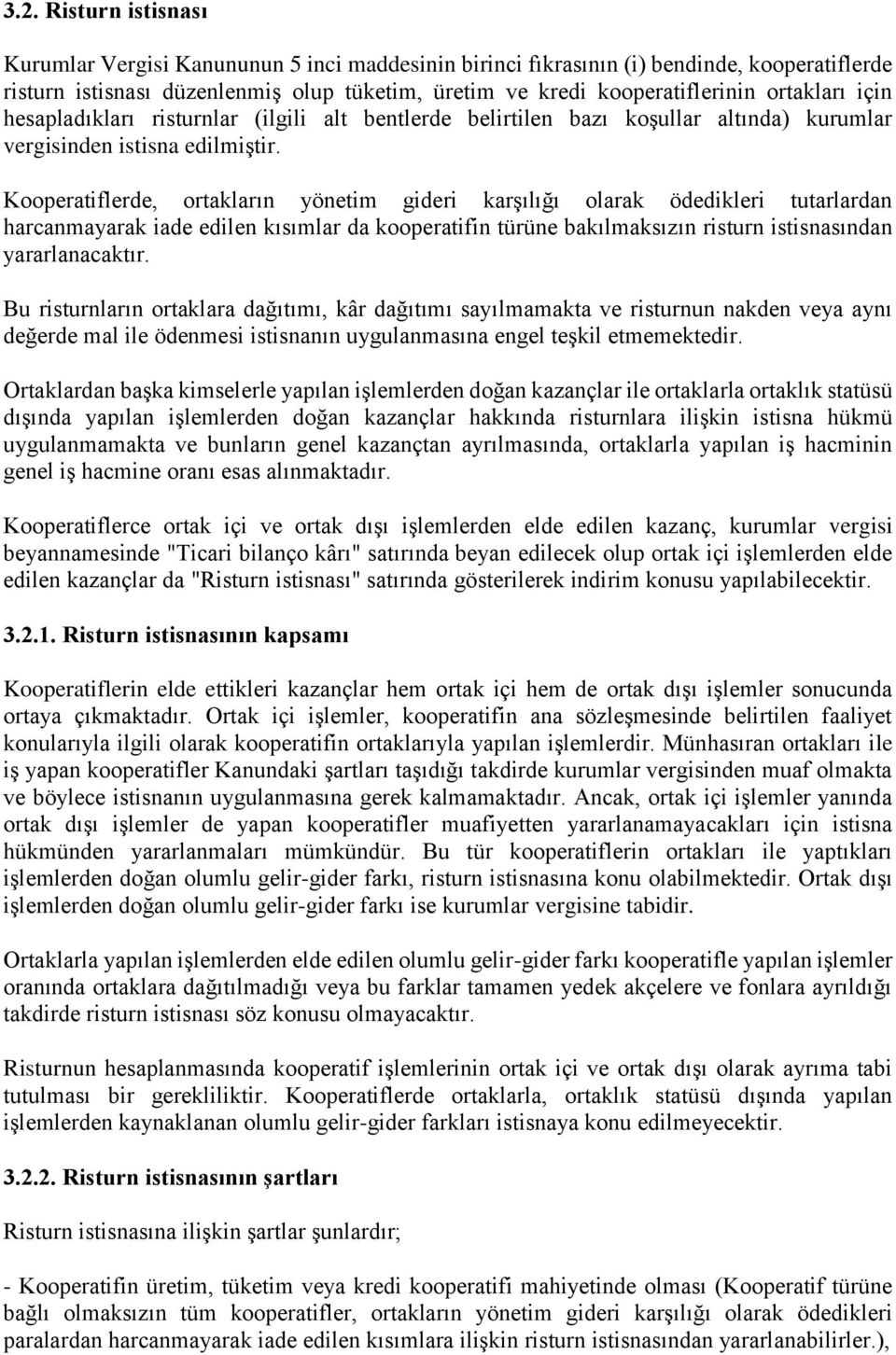 Kooperatiflerde, ortakların yönetim gideri karşılığı olarak ödedikleri tutarlardan harcanmayarak iade edilen kısımlar da kooperatifin türüne bakılmaksızın risturn istisnasından yararlanacaktır.