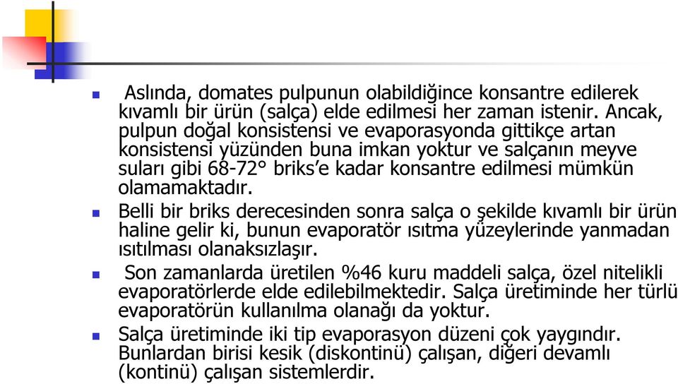 Belli bir briks derecesinden sonra salça o şekilde kıvamlı bir ürün haline gelir ki, bunun evaporatör ısıtma yüzeylerinde yanmadan ısıtılması olanaksızlaşır.