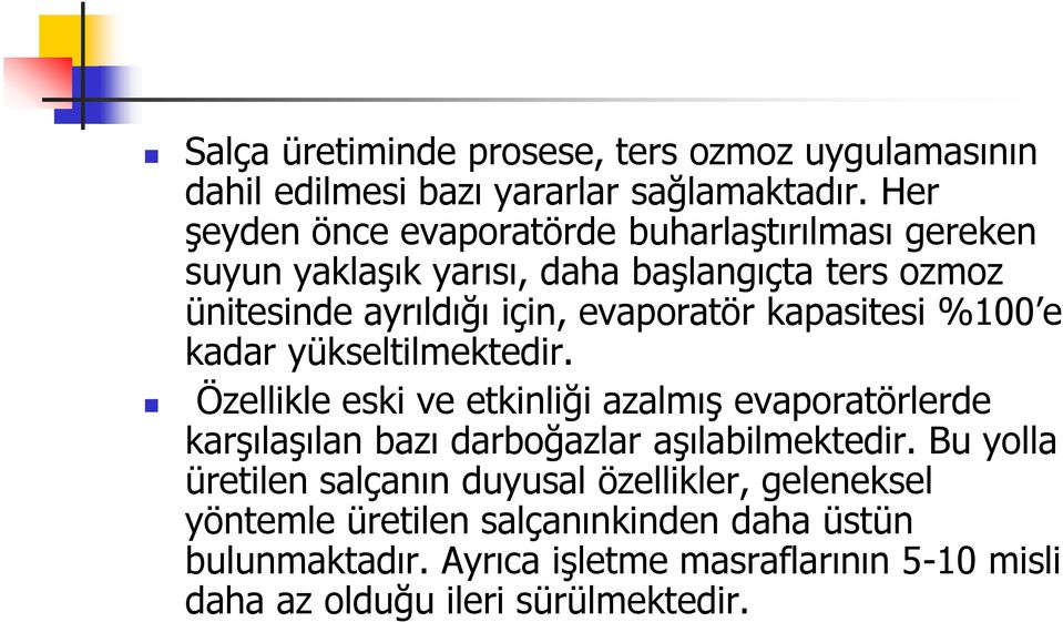 kapasitesi %100 e kadar yükseltilmektedir. Özellikle eski ve etkinliği azalmış evaporatörlerde karşılaşılan bazı darboğazlar aşılabilmektedir.