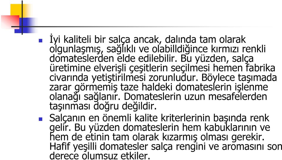 Böylece taşımada zarar görmemiş taze haldeki domateslerin işlenme olanağı sağlanır. Domateslerin uzun mesafelerden taşınması doğru değildir.