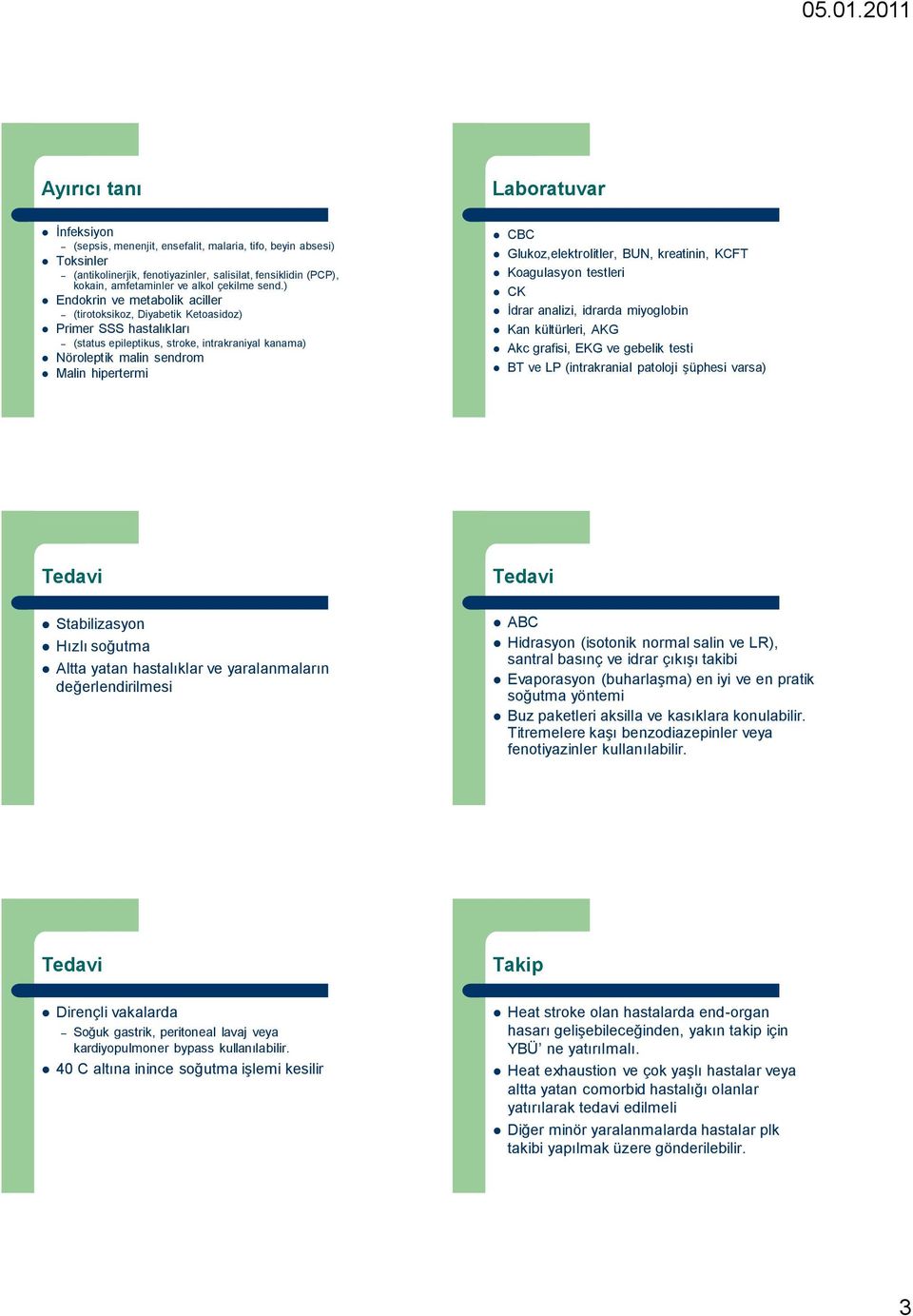 ) Endokrin ve metabolik aciller (tirotoksikoz, Diyabetik Ketoasidoz) Primer SSS hastalıkları (status epileptikus, stroke, intrakraniyal kanama) Nöroleptik malin sendrom Malin hipertermi CBC