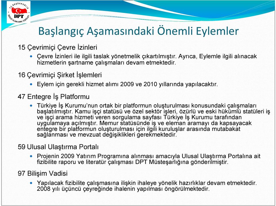 47 Entegre Đş Platformu Türkiye Đş Kurumu nun ortak bir platformun oluşturulması konusundaki çalışmaları başlatılmıştır.