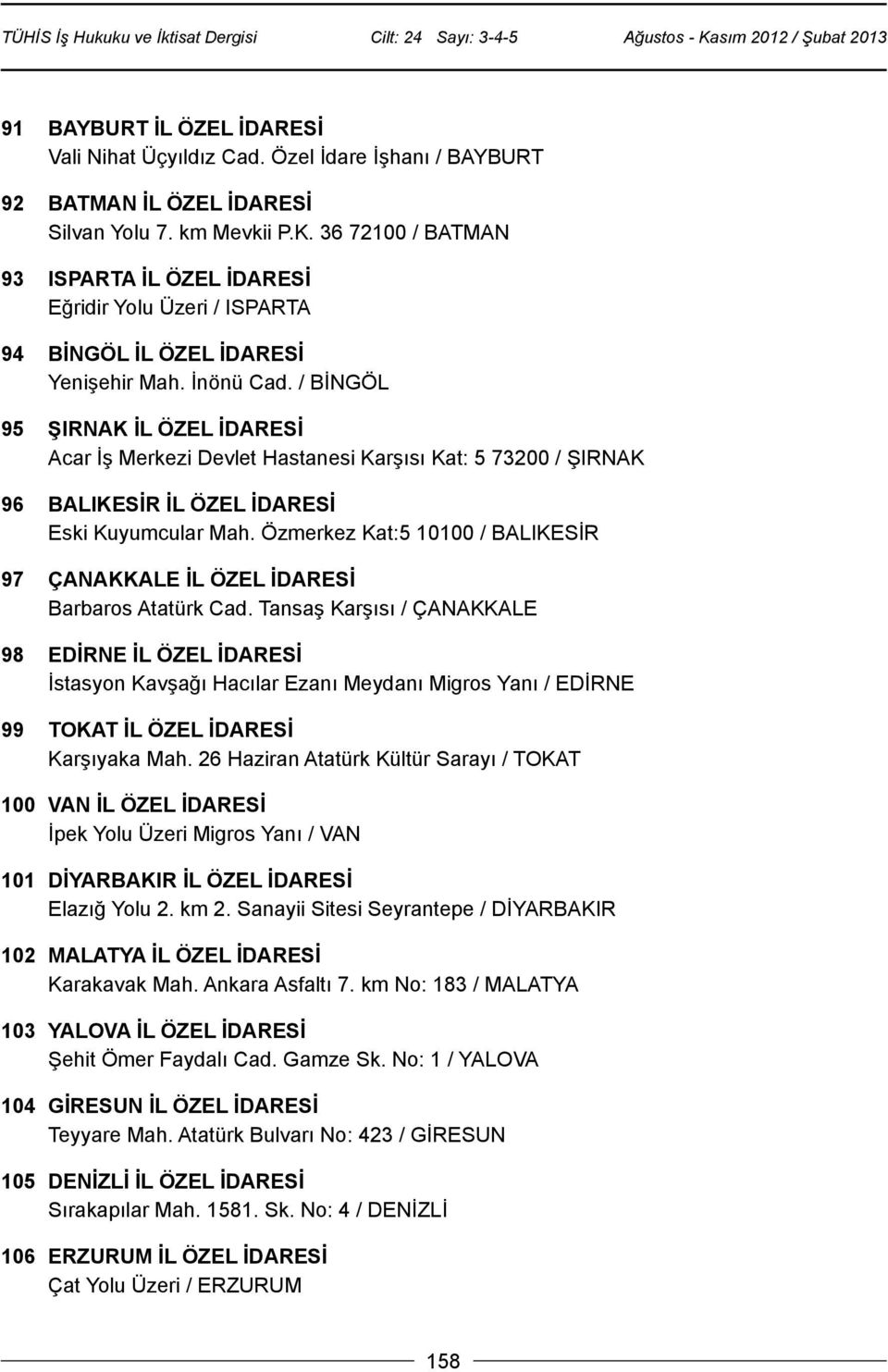 / BİNGÖL 95 ŞIRNAK İL ÖZEL İDARESİ Acar İş Merkezi Devlet Hastanesi Karşısı Kat: 5 73200 / ŞIRNAK 96 BALIKESİR İL ÖZEL İDARESİ Eski Kuyumcular Mah.