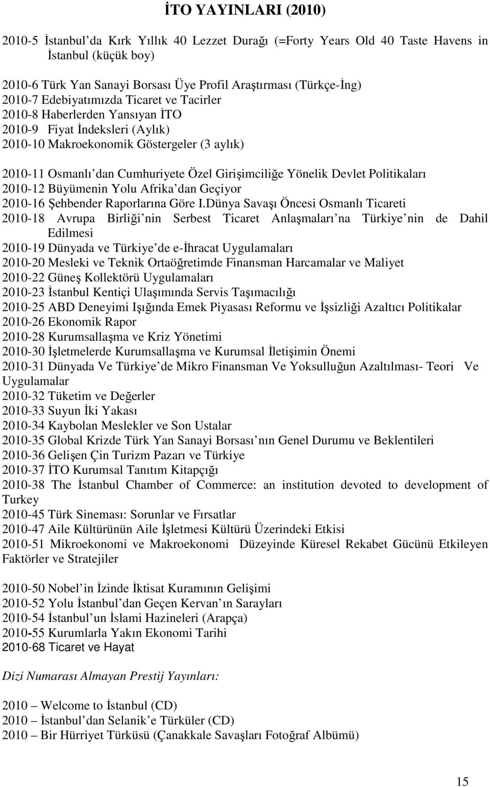 Girişimciliğe Yönelik Devlet Politikaları 2010-12 Büyümenin Yolu Afrika dan Geçiyor 2010-16 Şehbender Raporlarına Göre I.