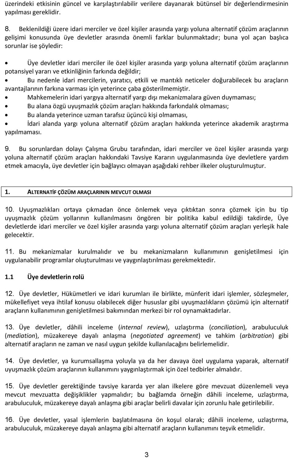 sorunlar ise şöyledir: Üye devletler idari merciler ile özel kişiler arasında yargı yoluna alternatif çözüm araçlarının potansiyel yararı ve etkinliğinin farkında değildir; Bu nedenle idari