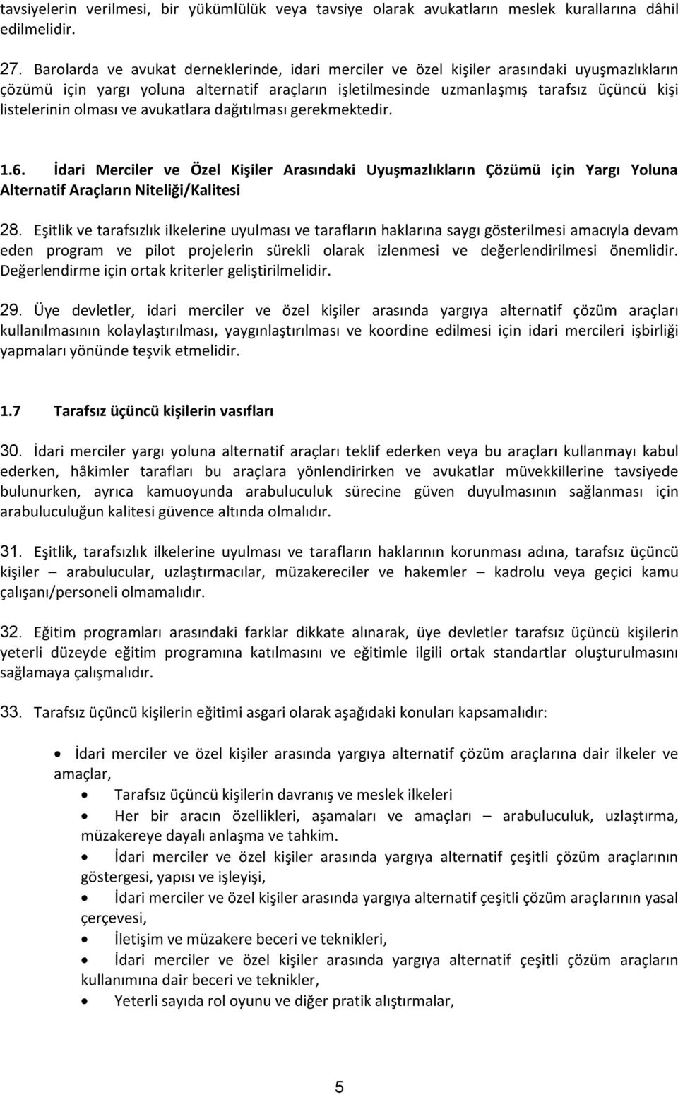 olması ve avukatlara dağıtılması gerekmektedir. 1.6. İdari Merciler ve Özel Kişiler Arasındaki Uyuşmazlıkların Çözümü için Yargı Yoluna Alternatif Araçların Niteliği/Kalitesi 28.