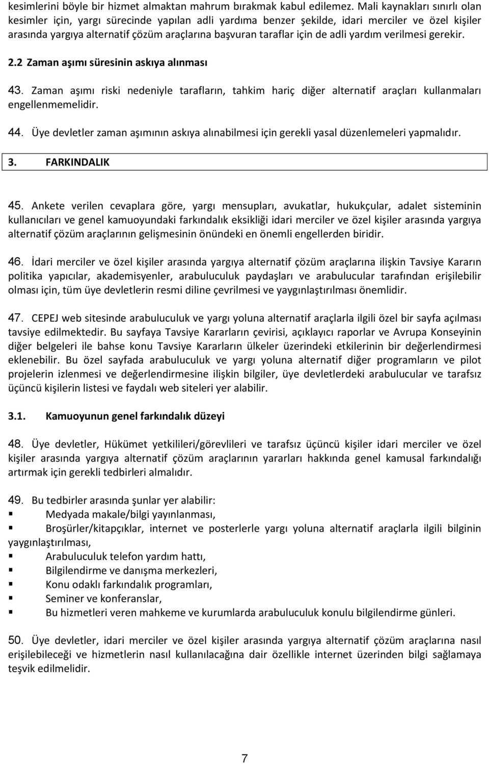 adli yardım verilmesi gerekir. 2.2 Zaman aşımı süresinin askıya alınması 43. Zaman aşımı riski nedeniyle tarafların, tahkim hariç diğer alternatif araçları kullanmaları engellenmemelidir. 44.