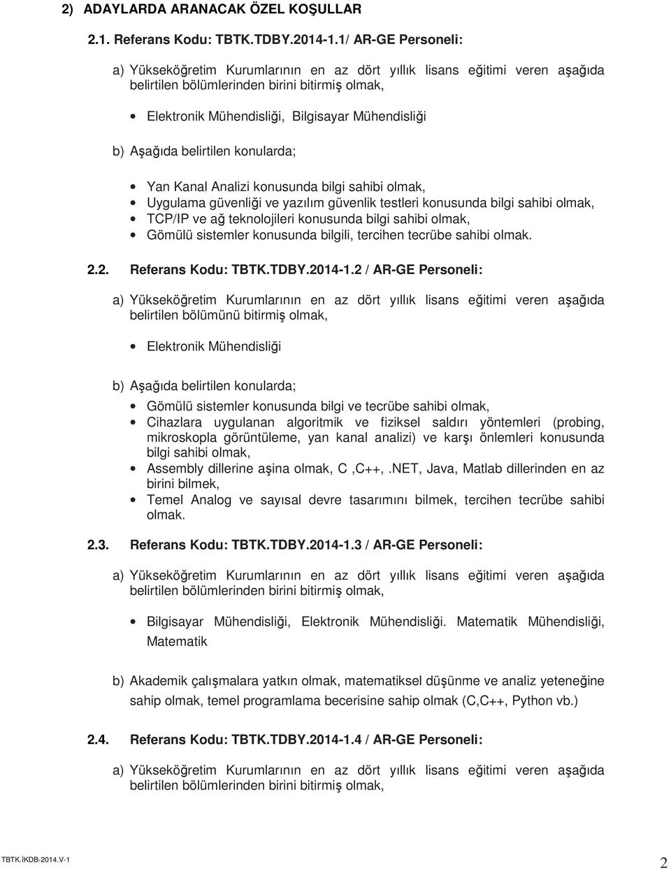 TCP/IP ve ağ teknolojileri konusunda bilgi sahibi olmak, Gömülü sistemler konusunda bilgili, tercihen tecrübe sahibi olmak. 2.2. Referans Kodu: TBTK.TDBY.2014-1.