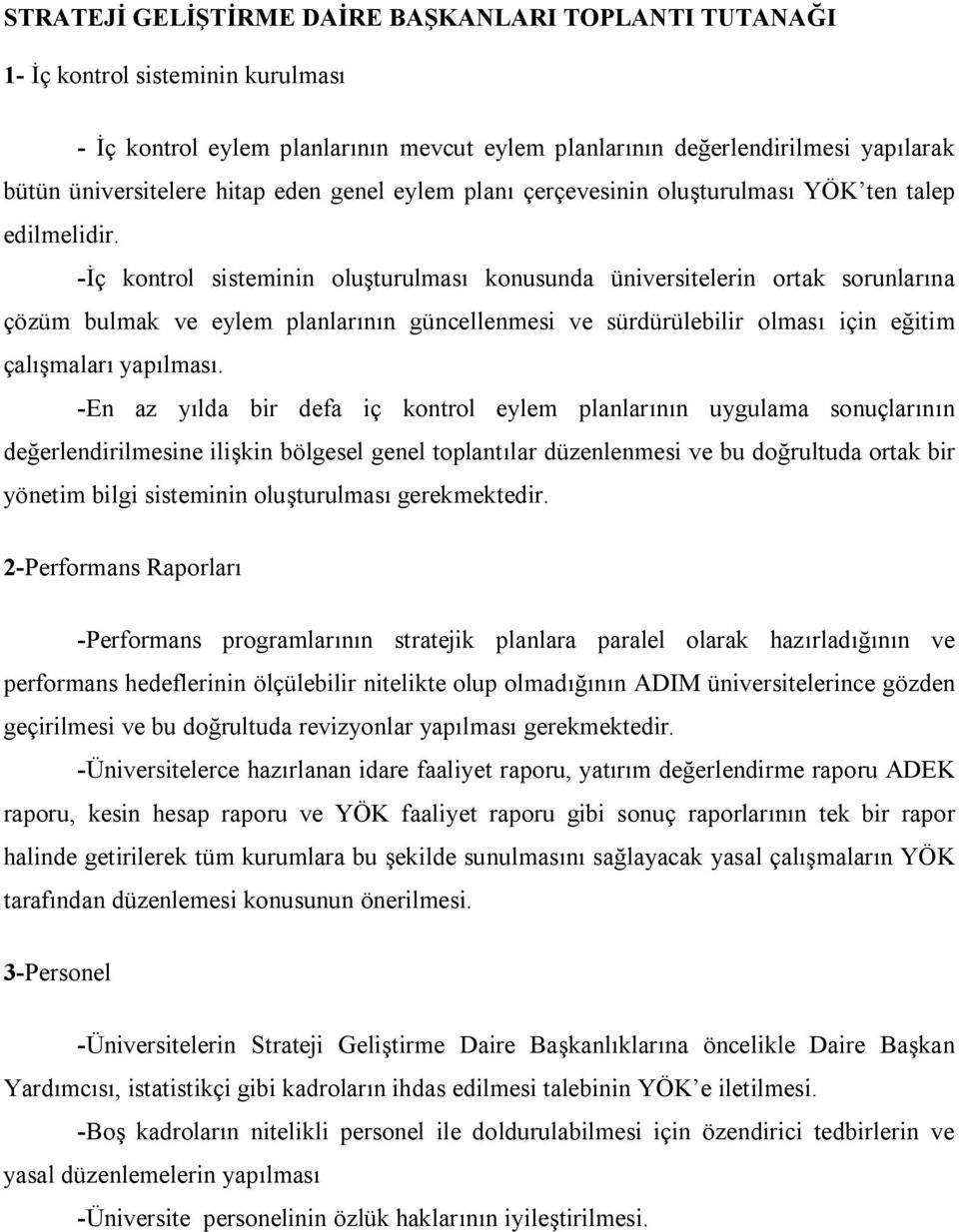 -İç kontrol sisteminin oluşturulması konusunda üniversitelerin ortak sorunlarına çözüm bulmak ve eylem planlarının güncellenmesi ve sürdürülebilir olması için eğitim çalışmaları yapılması.