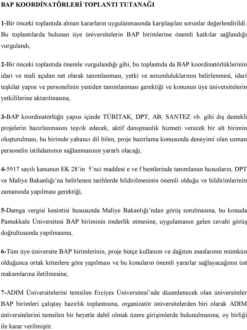 ve mali açıdan net olarak tanımlanması, yetki ve sorumluluklarının belirlenmesi, idari teşkilat yapısı ve personelinin yeniden tanımlanması gerektiği ve konunun üye üniversitelerin yetkililerine