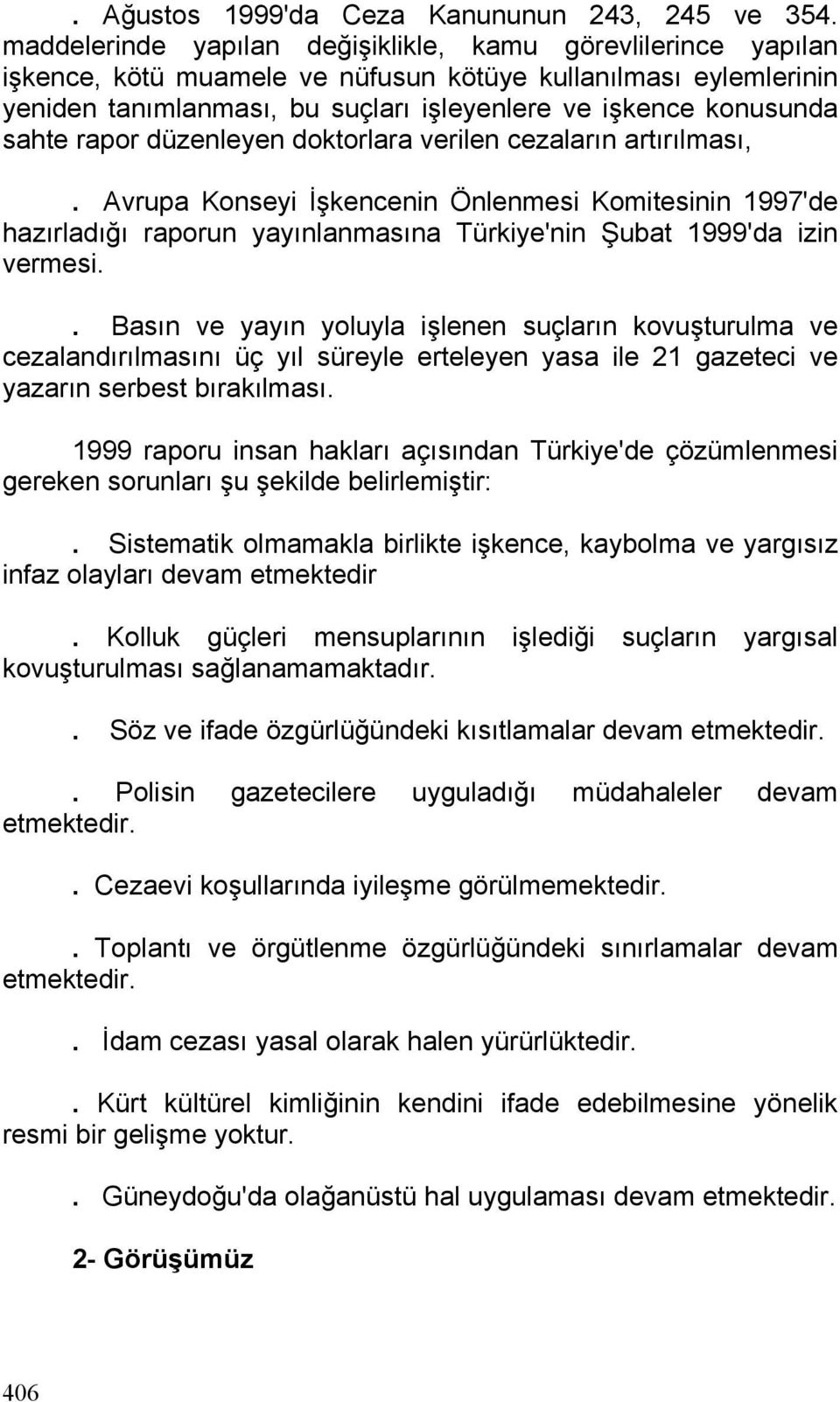 sahte rapor düzenleyen doktorlara verilen cezaların artırılması,. Avrupa Konseyi İşkencenin Önlenmesi Komitesinin 1997'de hazırladığı raporun yayınlanmasına Türkiye'nin Şubat 1999'da izin vermesi.