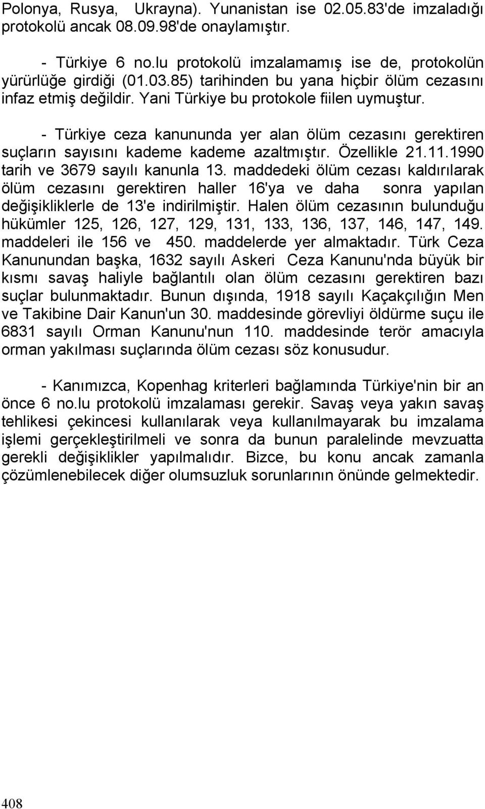 - Türkiye ceza kanununda yer alan ölüm cezasını gerektiren suçların sayısını kademe kademe azaltmıştır. Özellikle 21.11.1990 tarih ve 3679 sayılı kanunla 13.