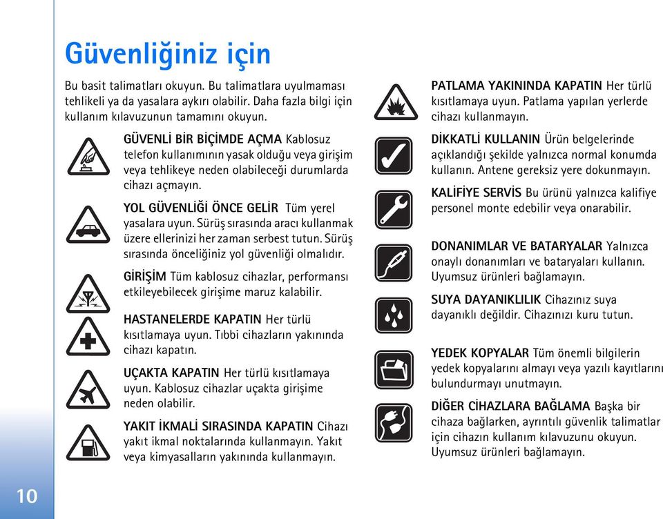 Sürüþ sýrasýnda aracý kullanmak üzere ellerinizi her zaman serbest tutun. Sürüþ sýrasýnda önceliðiniz yol güvenliði olmalýdýr.