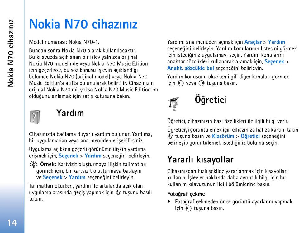 N70 Music Edition'a atýfta bulunularak belirtilir. Cihazýnýzýn orijinal Nokia N70 mi, yoksa Nokia N70 Music Edition mý olduðunu anlamak için satýþ kutusuna bakýn.