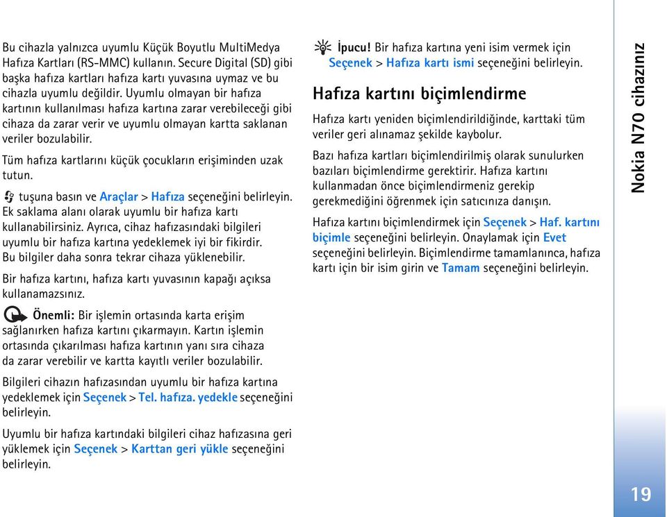 Tüm hafýza kartlarýný küçük çocuklarýn eriþiminden uzak tutun. tuþuna basýn ve Araçlar > Hafýza seçeneðini belirleyin. Ek saklama alaný olarak uyumlu bir hafýza kartý kullanabilirsiniz.