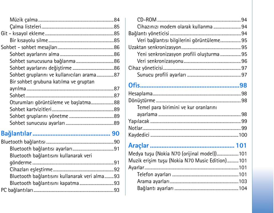 ..88 Sohbet kartvizitleri...89 Sohbet gruplarýný yönetme...89 Sohbet sunucusu ayarlarý...89 Baðlantýlar... 90 Bluetooth baðlantýsý...90 Bluetooth baðlantýsý ayarlarý.