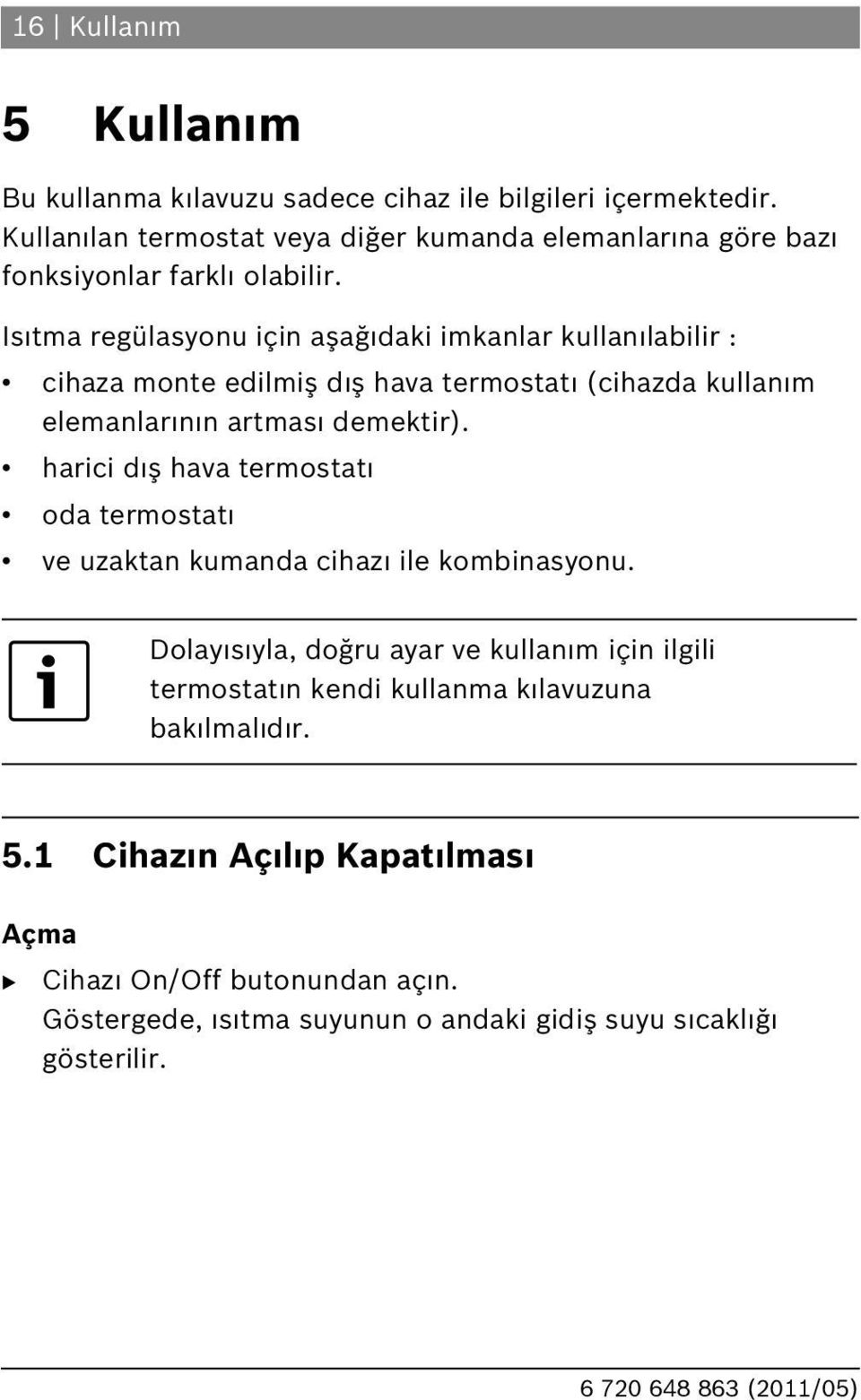 Is tma regülasyonu için aşağ daki imkanlar kullan labilir : cihaza monte edilmiş d ş hava termostat (cihazda kullan m elemanlar n n artmas demektir).