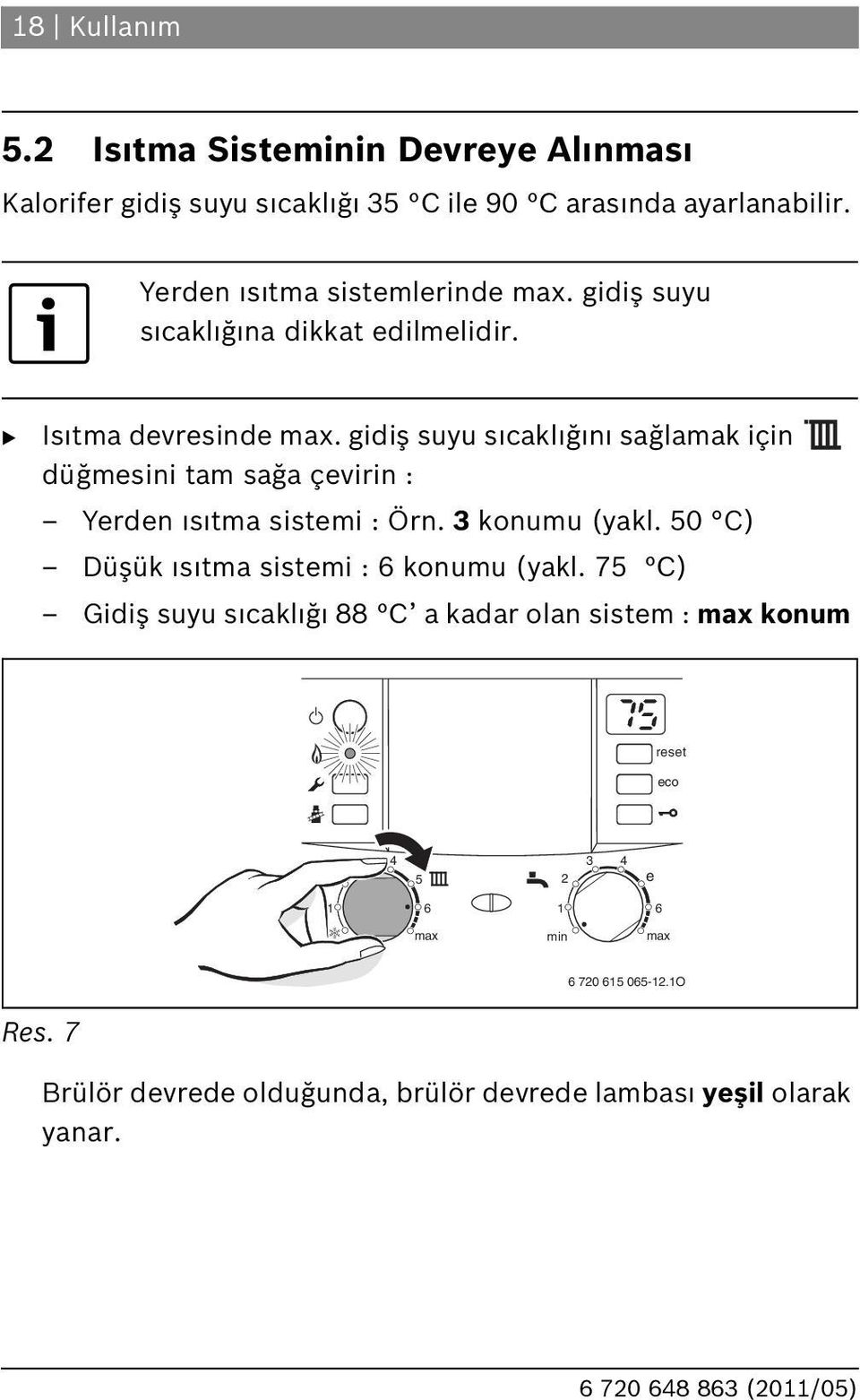 gidiş suyu s cakl ğ n sağlamak için düğmesini tam sağa çevirin : Yerden s tma sistemi : Örn. 3 konumu (yakl.