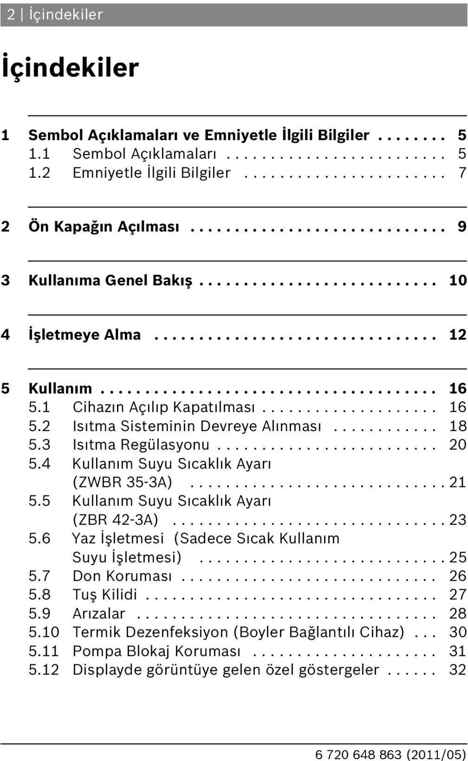 ................... 5. Is tma Sisteminin Devreye Al nmas............ 8 5.3 Is tma Regülasyonu......................... 0 5.4 Kullan m Suyu S cakl k Ayar (ZWBR 35-3A)............................. 5.5 Kullan m Suyu S cakl k Ayar (ZBR 4-3A).