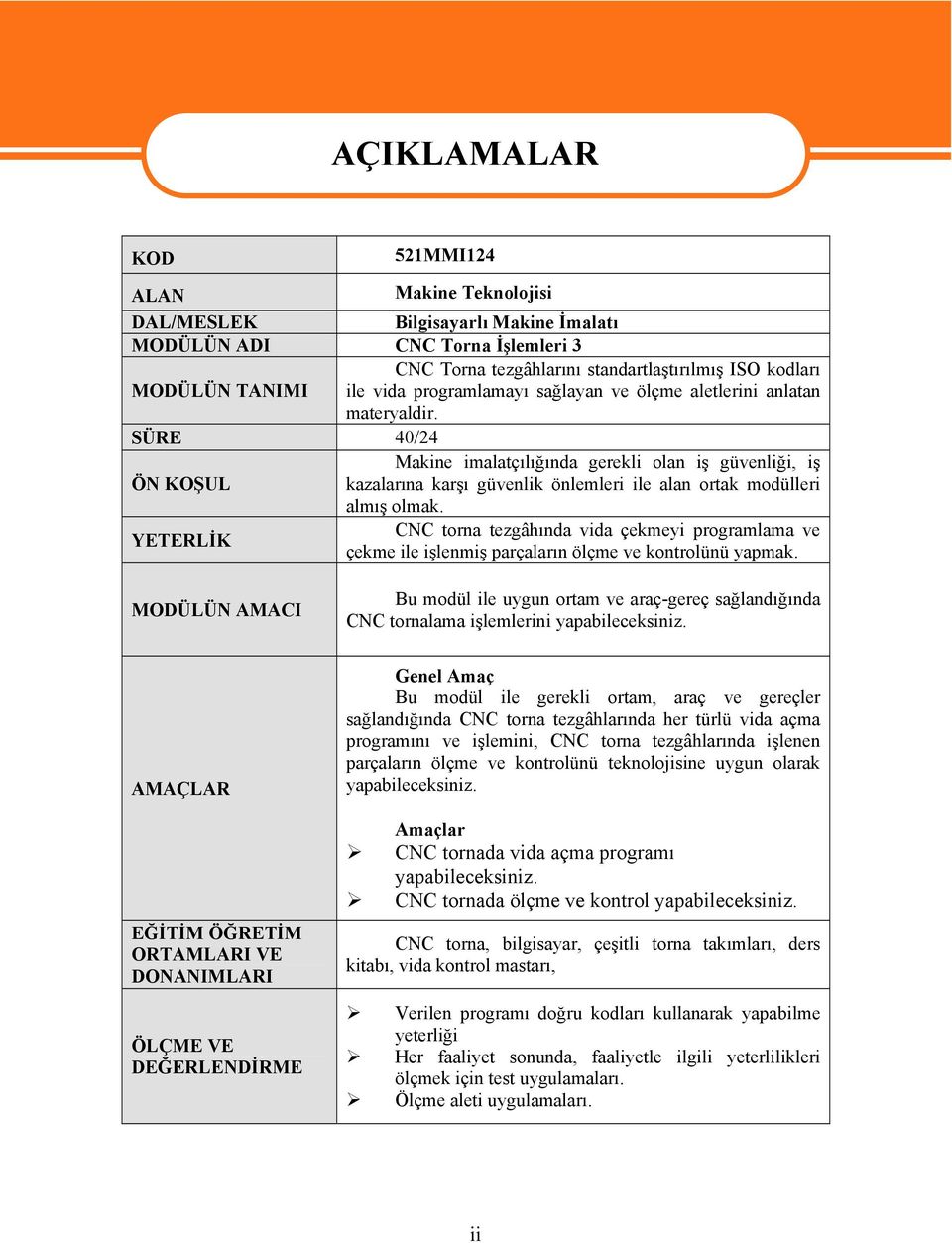 SÜRE 40/24 Makine imalatçılığında gerekli olan iş güvenliği, iş ÖN KOŞUL kazalarına karşı güvenlik önlemleri ile alan ortak modülleri almış olmak.