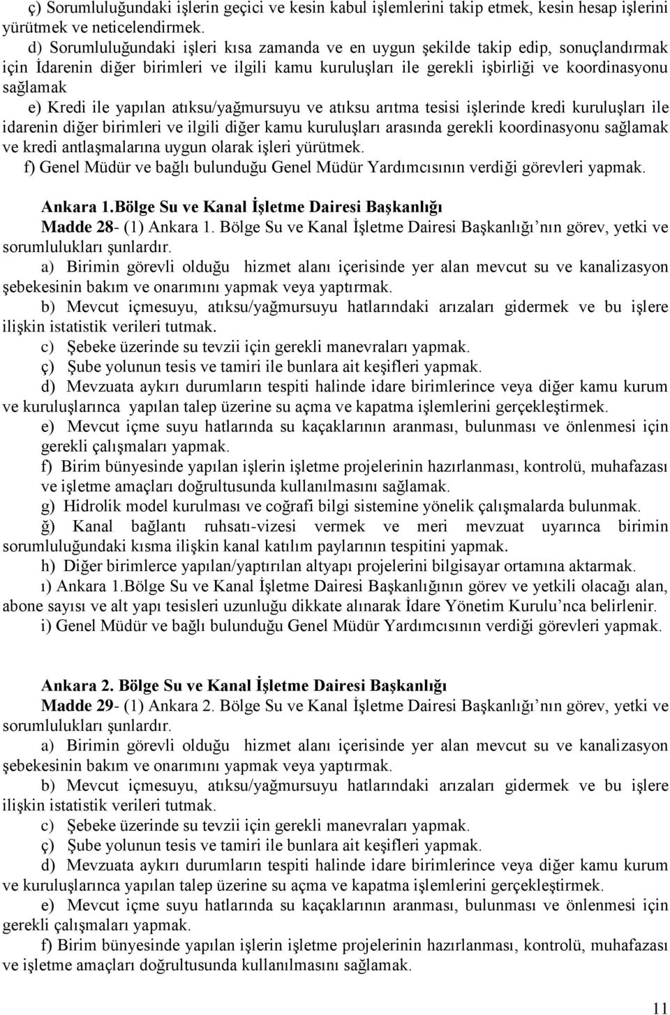 Kredi ile yapılan atıksu/yağmursuyu ve atıksu arıtma tesisi işlerinde kredi kuruluşları ile idarenin diğer birimleri ve ilgili diğer kamu kuruluşları arasında gerekli koordinasyonu sağlamak ve kredi