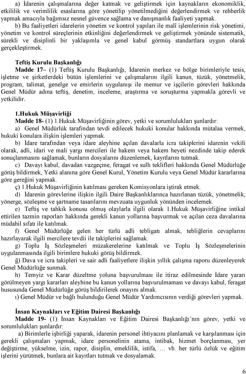 b) Bu faaliyetleri idarelerin yönetim ve kontrol yapıları ile malî işlemlerinin risk yönetimi, yönetim ve kontrol süreçlerinin etkinliğini değerlendirmek ve geliştirmek yönünde sistematik, sürekli ve