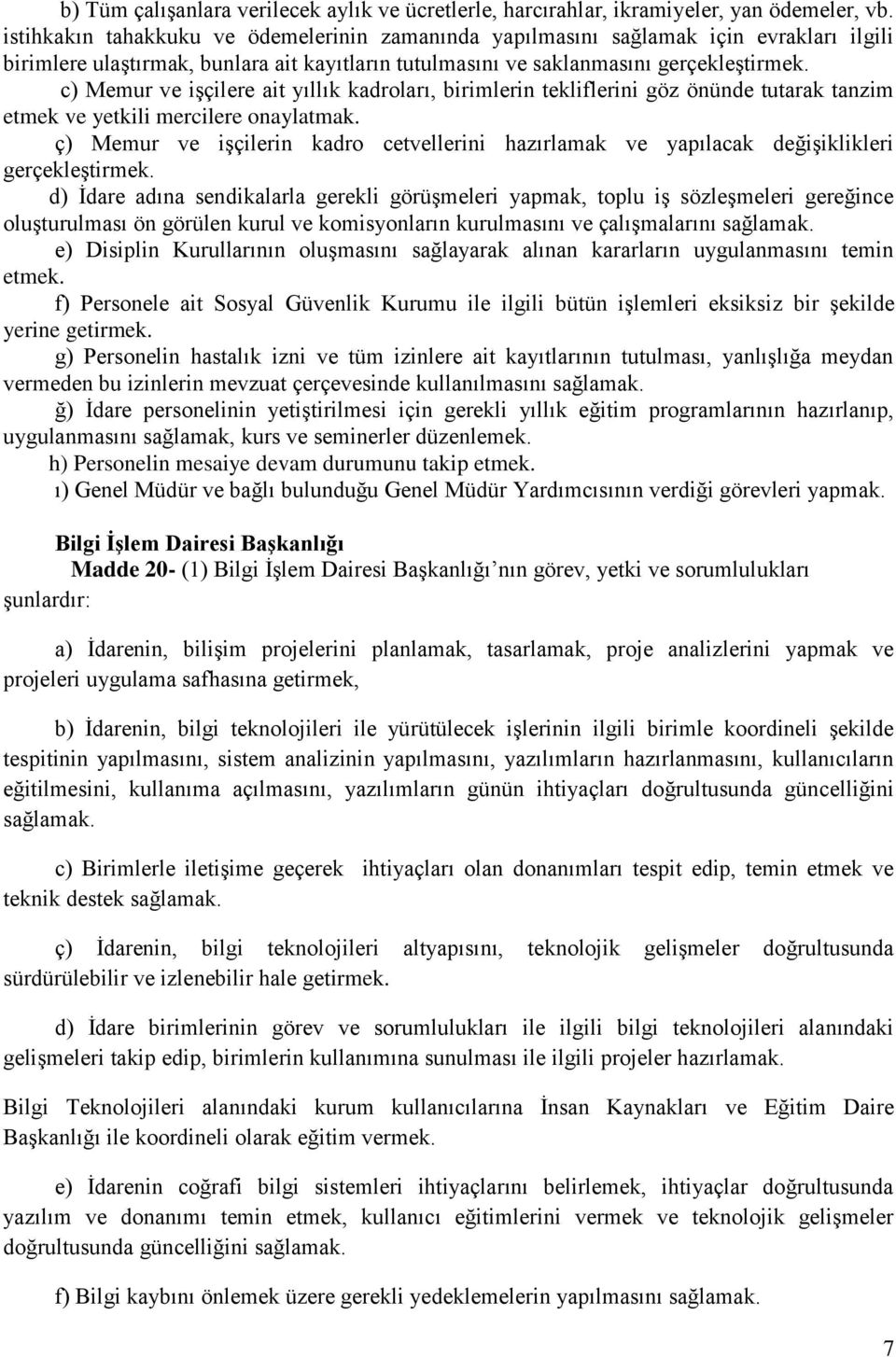 c) Memur ve işçilere ait yıllık kadroları, birimlerin tekliflerini göz önünde tutarak tanzim etmek ve yetkili mercilere onaylatmak.