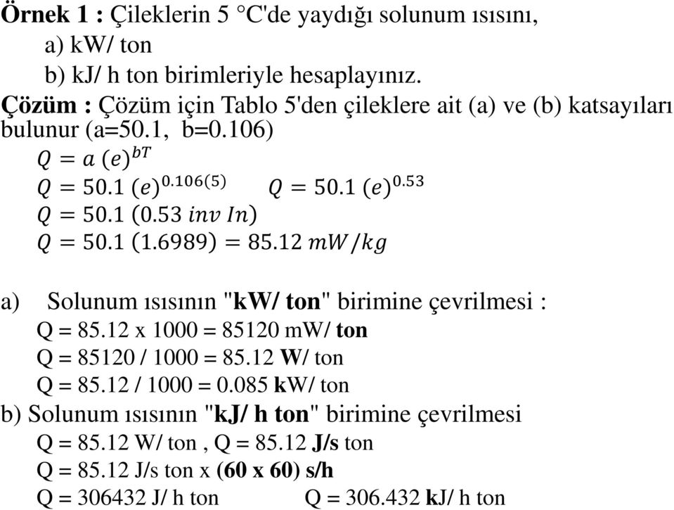 1 1.6989 =85.12 / a) Solunum ısısının "kw/ ton" birimine çevrilmesi : Q = 85.12 x 1000 = 85120 mw/ ton Q = 85120 / 1000 = 85.12 W/ ton Q = 85.