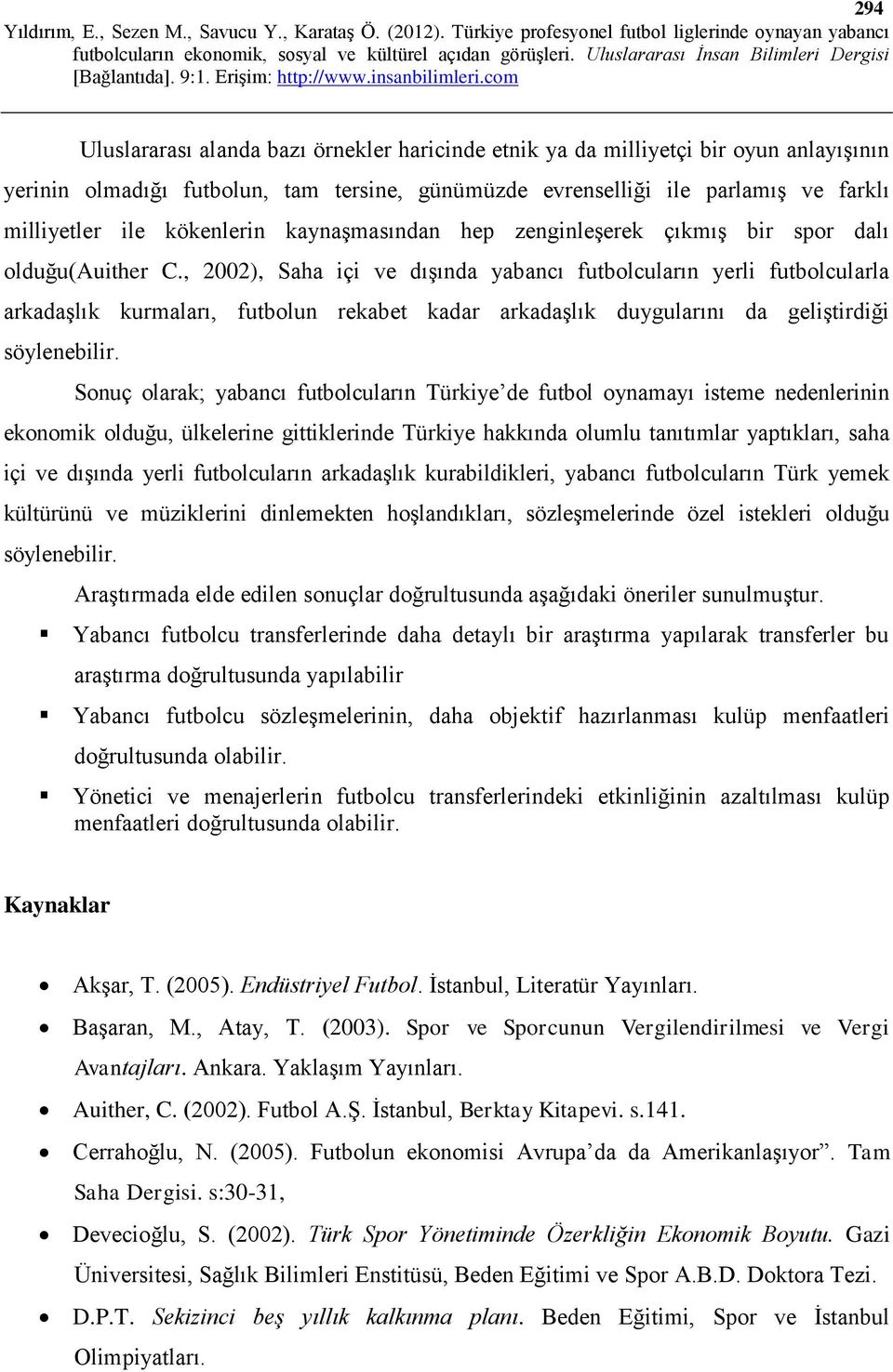 , 2002), Saha içi ve dışında yabancı futbolcuların yerli futbolcularla arkadaşlık kurmaları, futbolun rekabet kadar arkadaşlık duygularını da geliştirdiği söylenebilir.