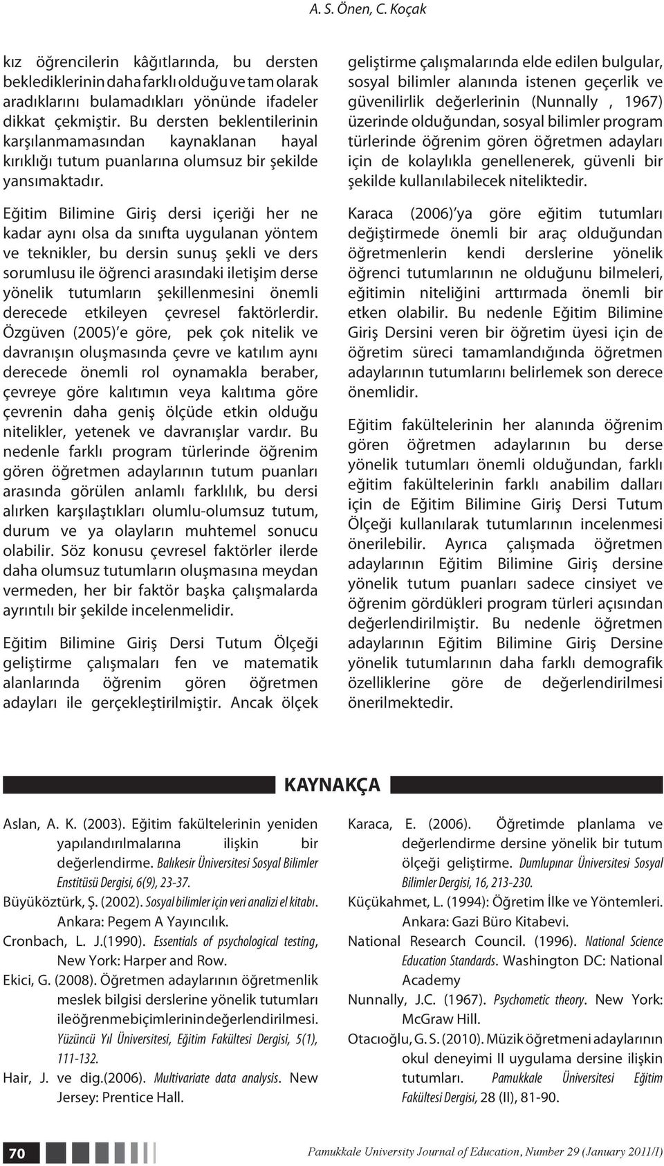 Eğitim Bilimine Giriş dersi içeriği her ne kadar aynı olsa da sınıfta uygulanan yöntem ve teknikler, bu dersin sunuş şekli ve ders sorumlusu ile öğrenci arasındaki iletişim derse yönelik tutumların