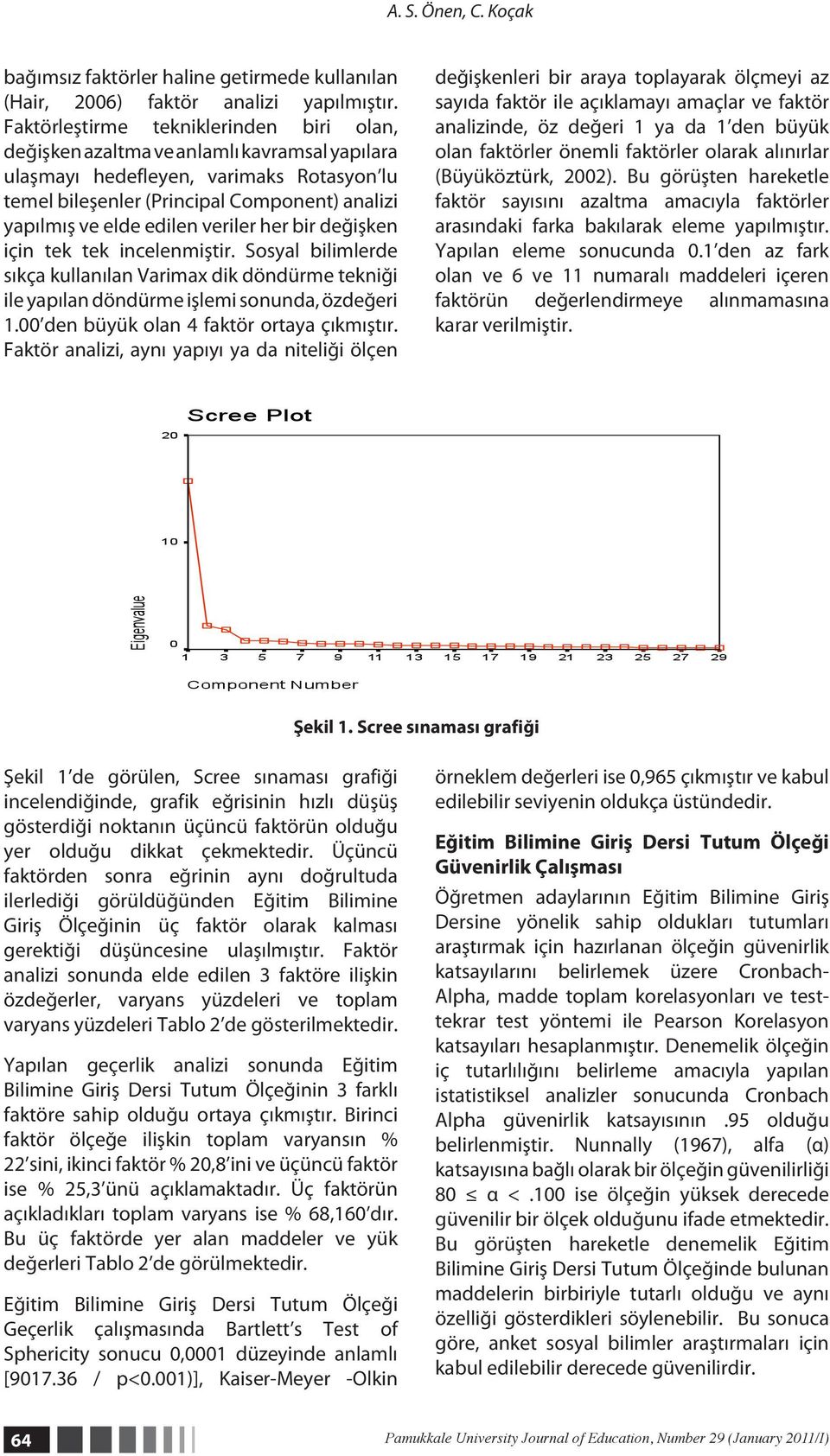 edilen veriler her bir değişken için tek tek incelenmiştir. Sosyal bilimlerde sıkça kullanılan Varimax dik döndürme tekniği ile yapılan döndürme işlemi sonunda, özdeğeri 1.