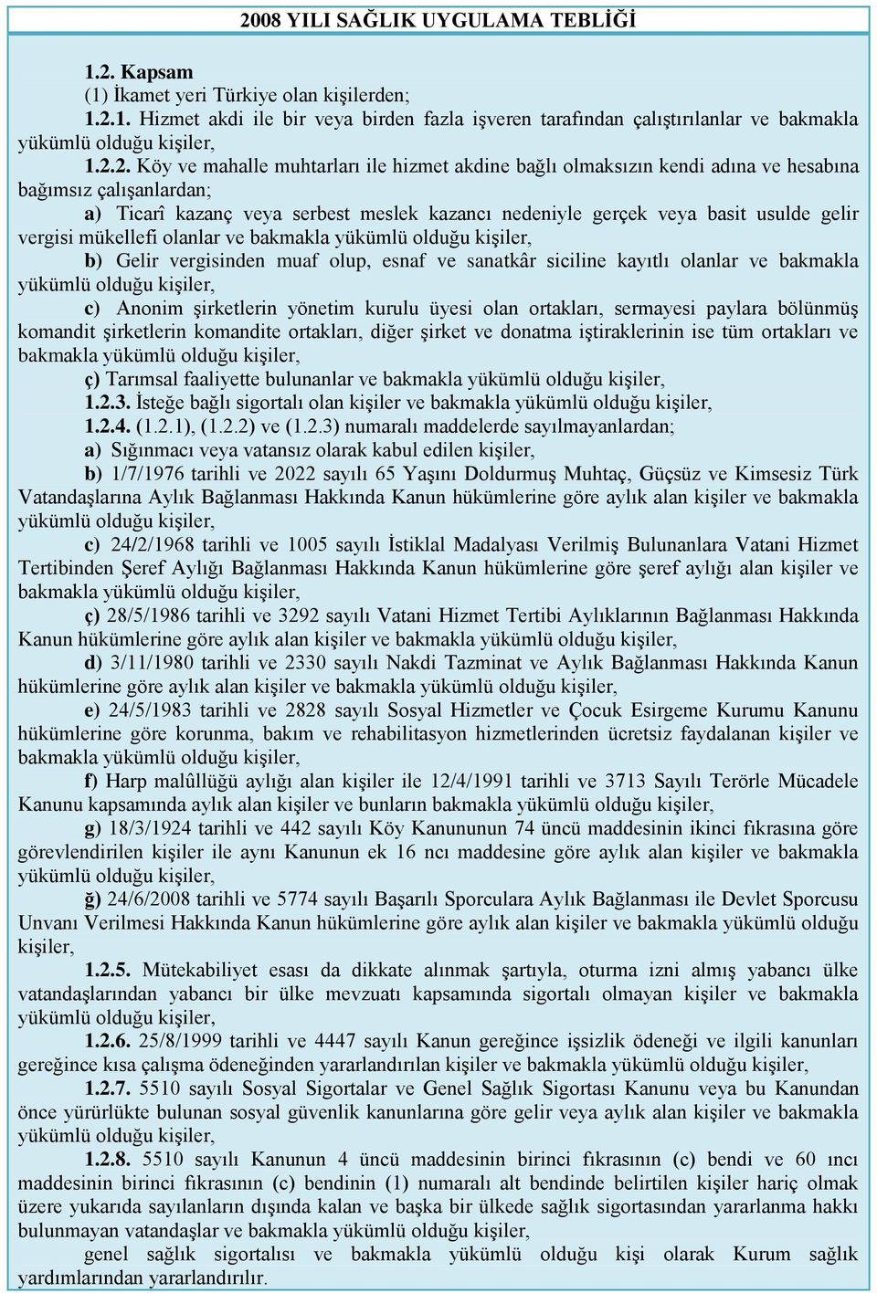 mükellefi olanlar ve bakmakla b) Gelir vergisinden muaf olup, esnaf ve sanatkâr siciline kayıtlı olanlar ve bakmakla c) Anonim şirketlerin yönetim kurulu üyesi olan ortakları, sermayesi paylara