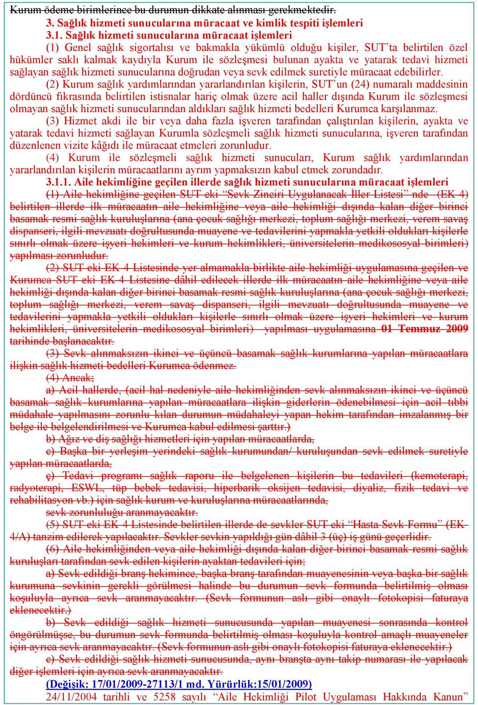 hizmeti sağlayan sağlık hizmeti sunucularına doğrudan veya sevk edilmek suretiyle müracaat edebilirler.