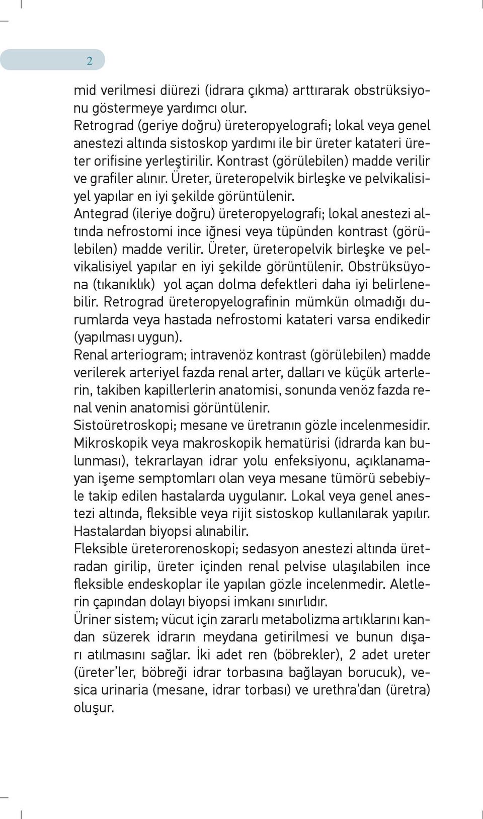 Kontrast (görülebilen) madde verilir ve grafiler alınır. Üreter, üreteropelvik birleşke ve pelvikalisiyel yapılar en iyi şekilde görüntülenir.