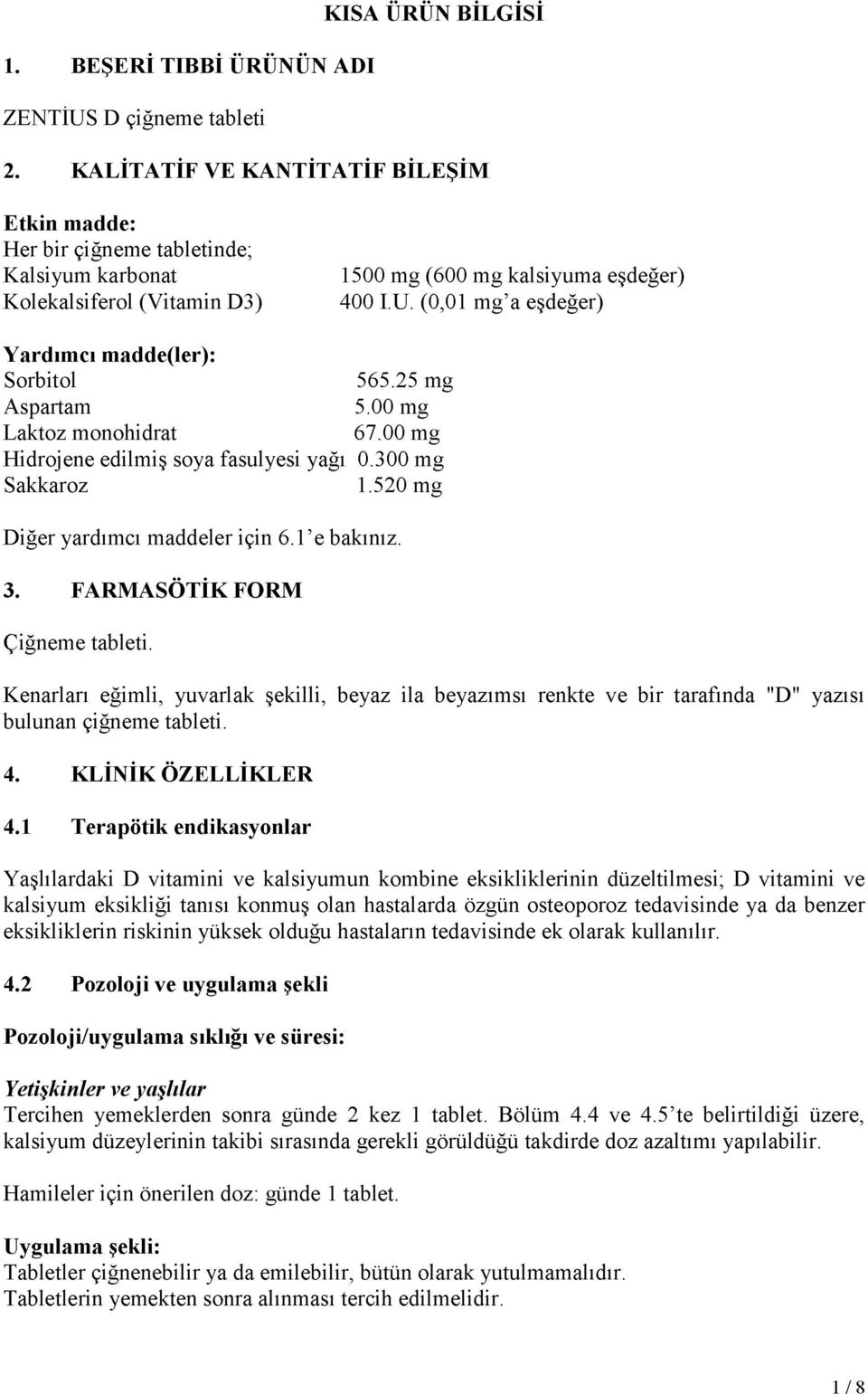 (0,01 mg a eşdeğer) Yardımcı madde(ler): Sorbitol 565.25 mg Aspartam 5.00 mg Laktoz monohidrat 67.00 mg Hidrojene edilmiş soya fasulyesi yağı 0.300 mg Sakkaroz 1.520 mg Diğer yardımcı maddeler için 6.