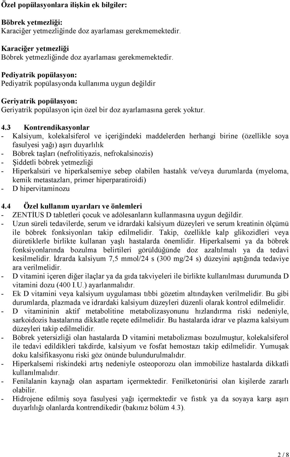 3 Kontrendikasyonlar - Kalsiyum, kolekalsiferol ve içeriğindeki maddelerden herhangi birine (özellikle soya fasulyesi yağı) aşırı duyarlılık - Böbrek taşları (nefrolitiyazis, nefrokalsinozis) -