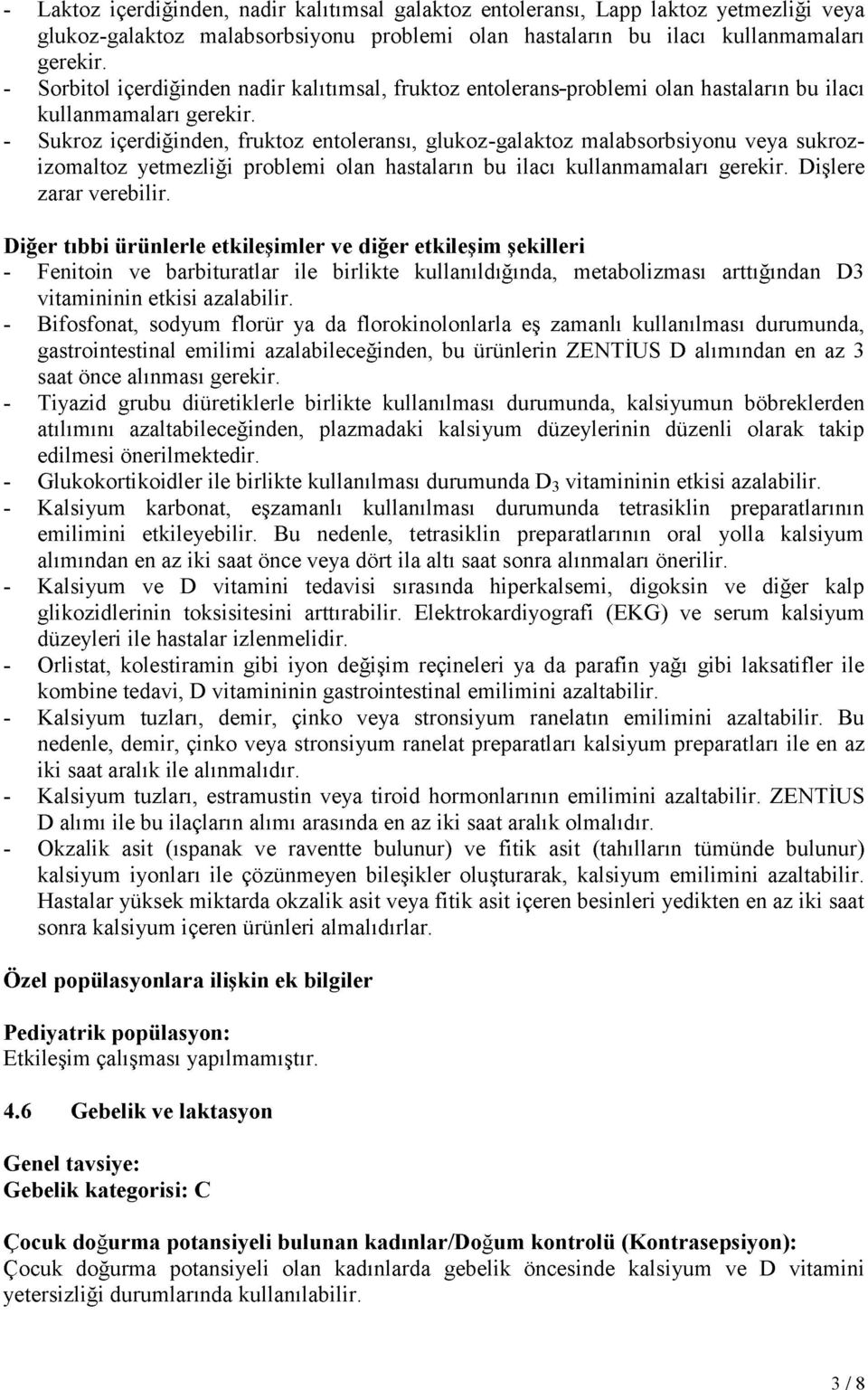 - Sukroz içerdiğinden, fruktoz entoleransı, glukoz-galaktoz malabsorbsiyonu veya sukrozizomaltoz yetmezliği problemi olan hastaların bu ilacı kullanmamaları gerekir. Dişlere zarar verebilir.