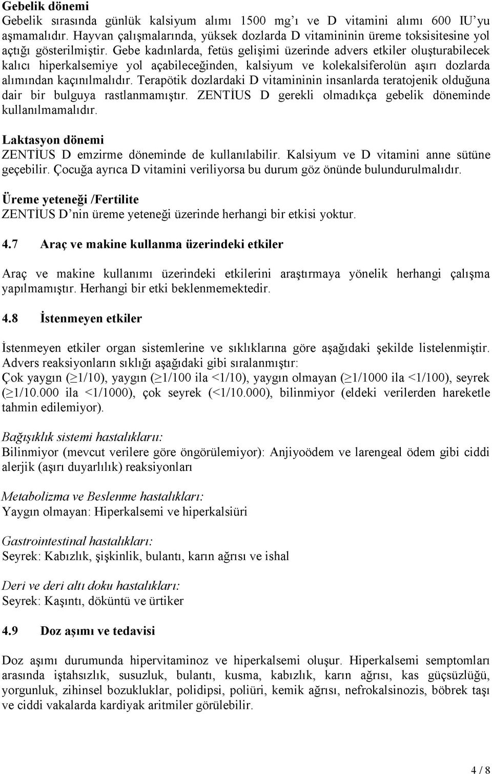 Gebe kadınlarda, fetüs gelişimi üzerinde advers etkiler oluşturabilecek kalıcı hiperkalsemiye yol açabileceğinden, kalsiyum ve kolekalsiferolün aşırı dozlarda alımından kaçınılmalıdır.