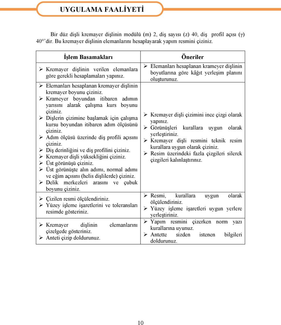 Elemanları hesaplanan kremayer dişlinin kremayer boyunu çiziniz. Krameyer boyundan itibaren adımın yarısını alarak çalışma kurs boyunu çiziniz.