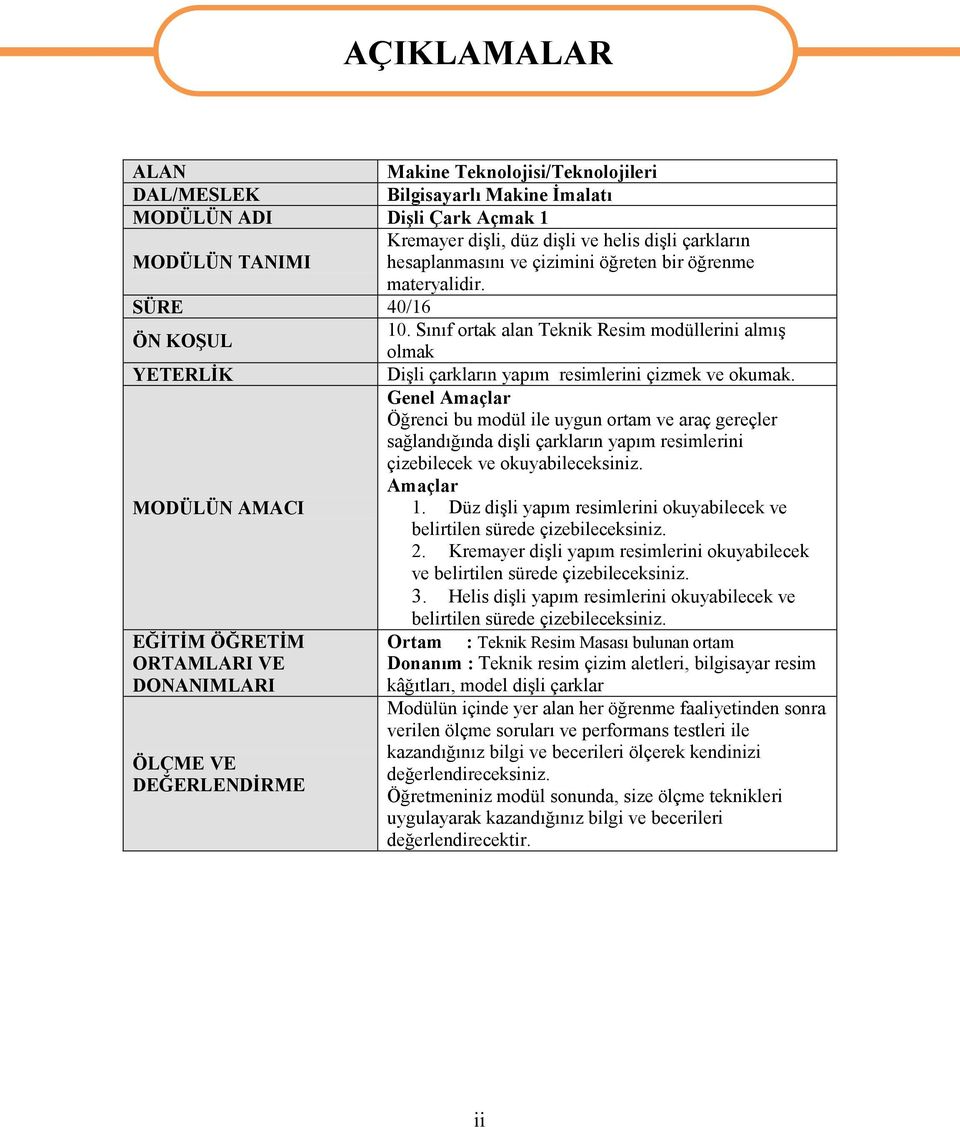 Genel Amaçlar Öğrenci bu modül ile uygun ortam ve araç gereçler sağlandığında dişli çarkların yapım resimlerini çizebilecek ve okuyabileceksiniz. Amaçlar MODÜLÜN AMACI 1.