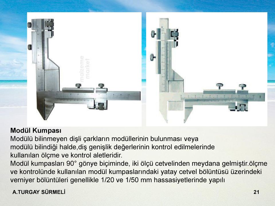 Modül kumpasları 90 gönye biçiminde, iki ölçü cetvelinden meydana gelmiştir.