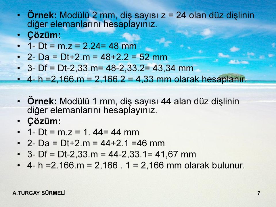 Örnek: Modülü 1 mm, diş sayısı 44 alan düz dişlinin diğer elemanlarını hesaplayınız. Çözüm: 1- Dt = m.z = 1.