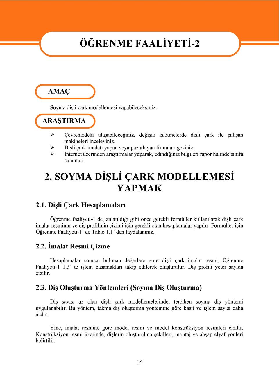 Dişli Çark Hesaplamaları Öğrenme faaliyeti-1 de, anlatıldığı gibi önce gerekli formüller kullanılarak dişli çark imalat resminin ve diş profilinin çizimi için gerekli olan hesaplamalar yapılır.