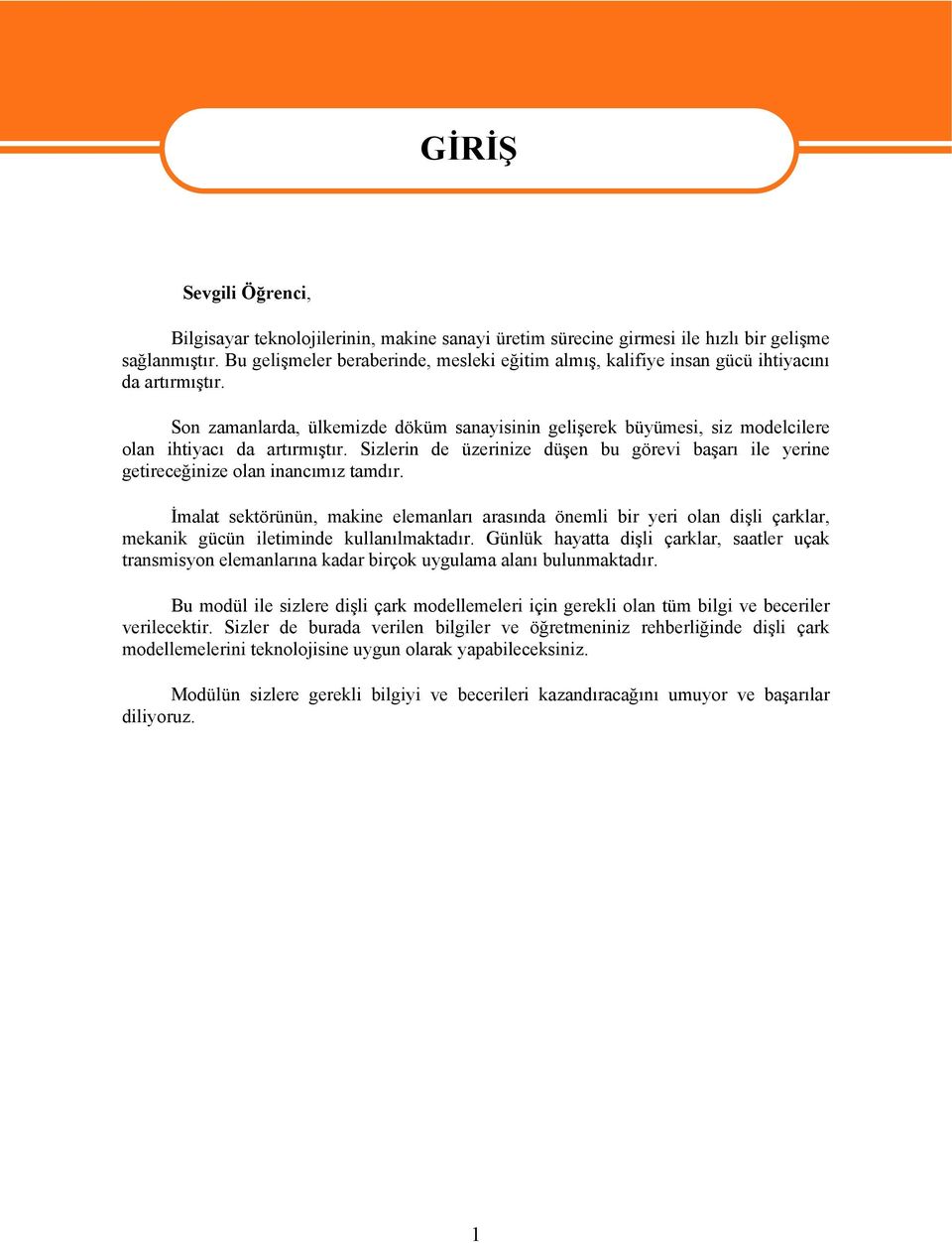 Son zamanlarda, ülkemizde döküm sanayisinin gelişerek büyümesi, siz modelcilere olan ihtiyacı da artırmıştır.