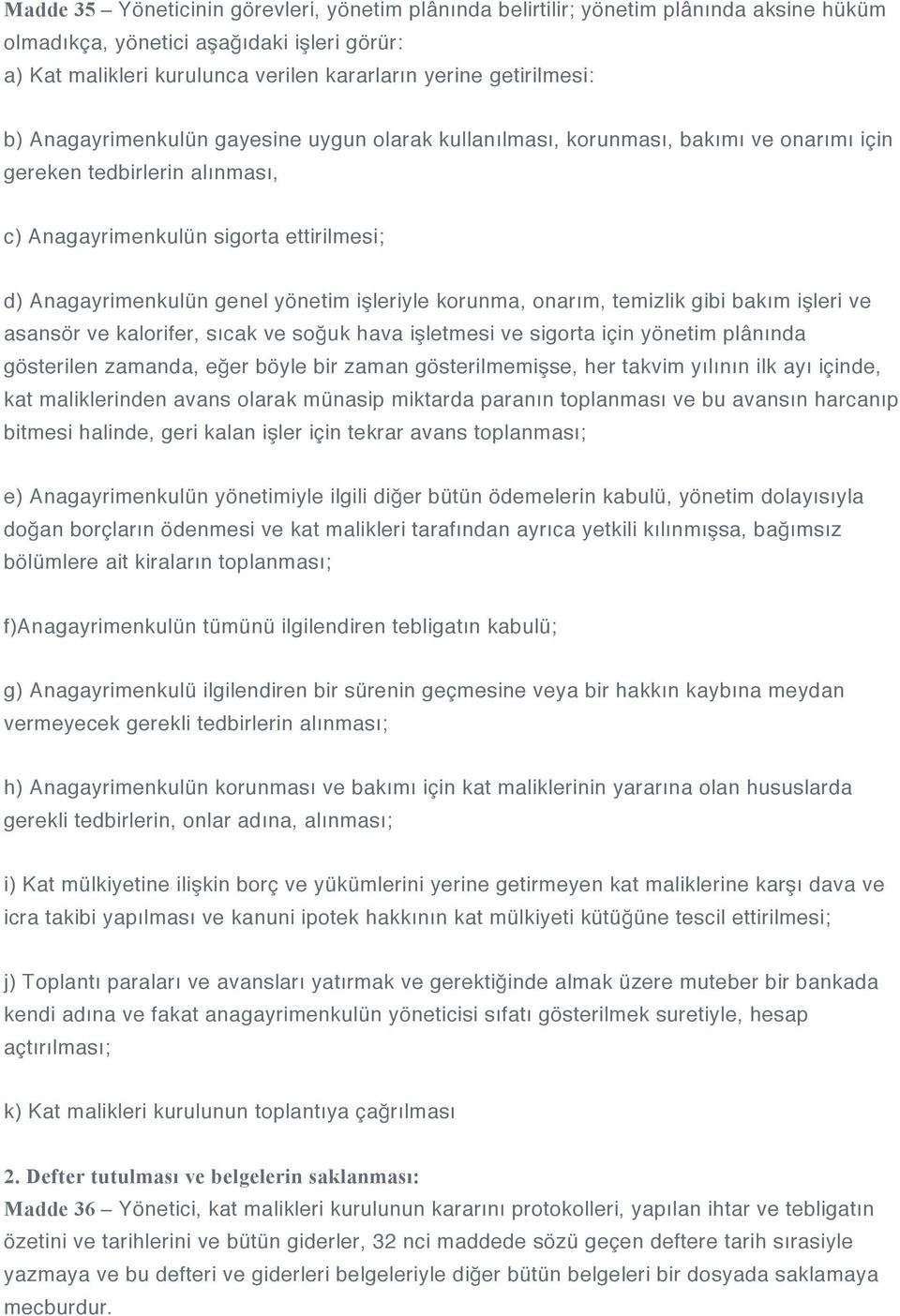 yönetim işleriyle korunma, onarım, temizlik gibi bakım işleri ve asansör ve kalorifer, sıcak ve soğuk hava işletmesi ve sigorta için yönetim plânında gösterilen zamanda, eğer böyle bir zaman