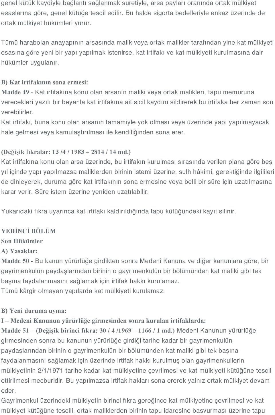 Tümü harabolan anayapının arsasında malik veya ortak malikler tarafından yine kat mülkiyeti esasına göre yeni bir yapı yapılmak istenirse, kat irtifakı ve kat mülkiyeti kurulmasına dair hükümler